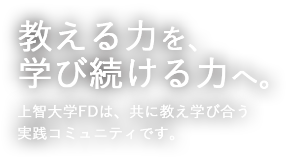 教える力を、学び続ける力へ。上智大学FDは、共に教え学び合う実践コミュニティです。